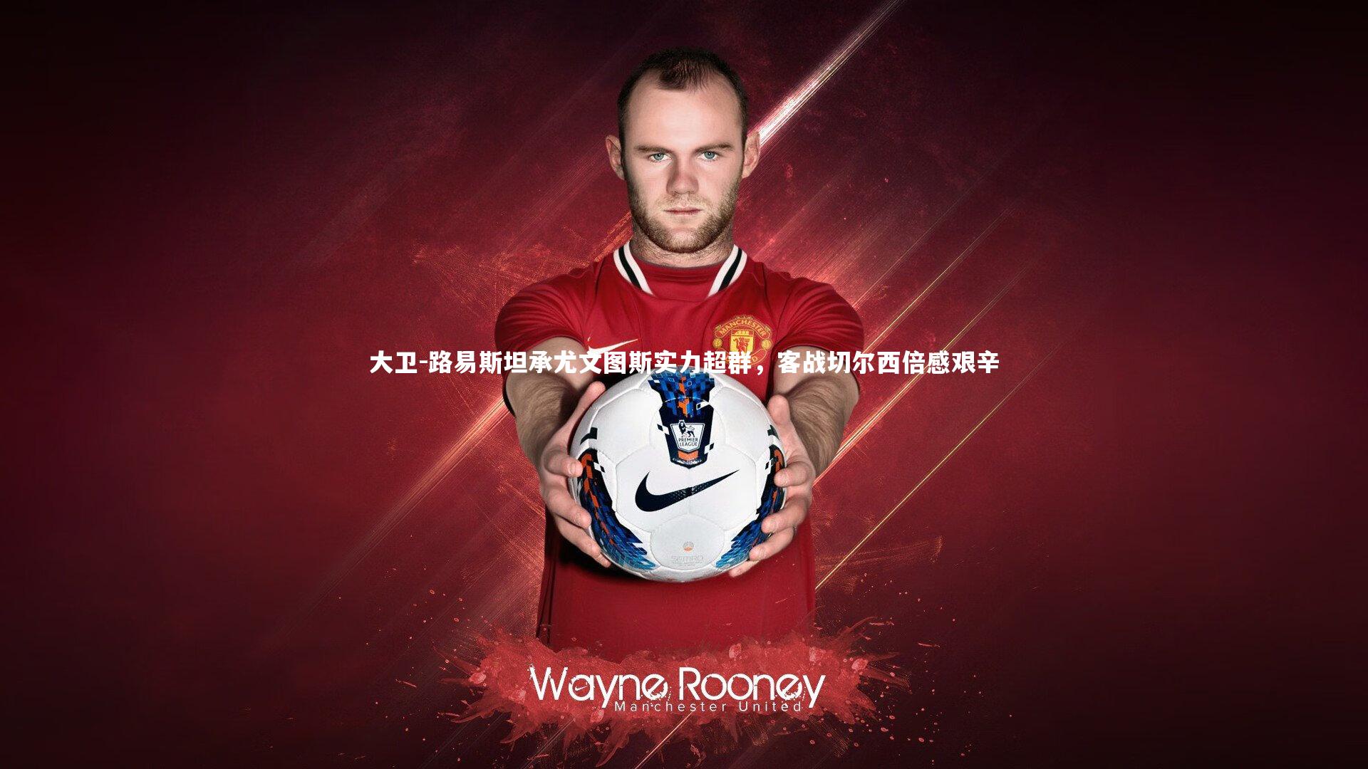 j9九游会官网登录|大卫-路易斯坦承尤文图斯实力超群，客战切尔西倍感艰辛